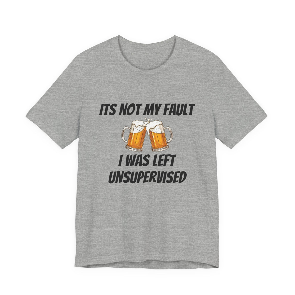 Its Not My Fault I Was Left Unsupervised T-Shirt