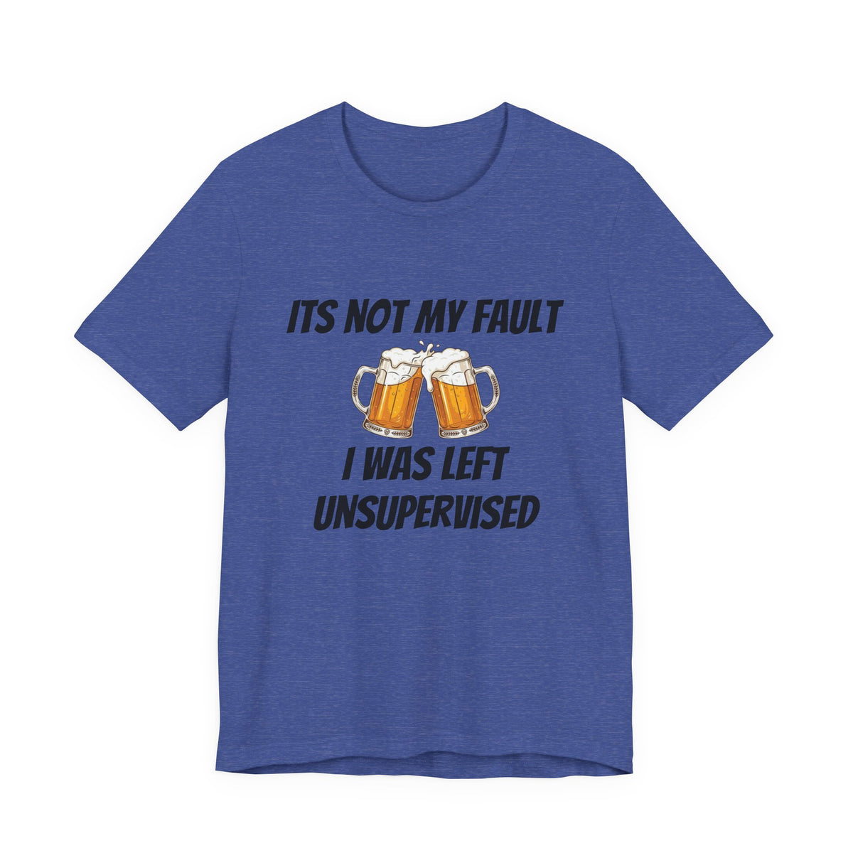 Its Not My Fault I Was Left Unsupervised T-Shirt
