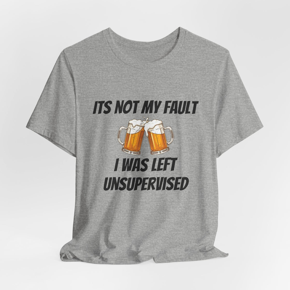 Its Not My Fault I Was Left Unsupervised T-Shirt