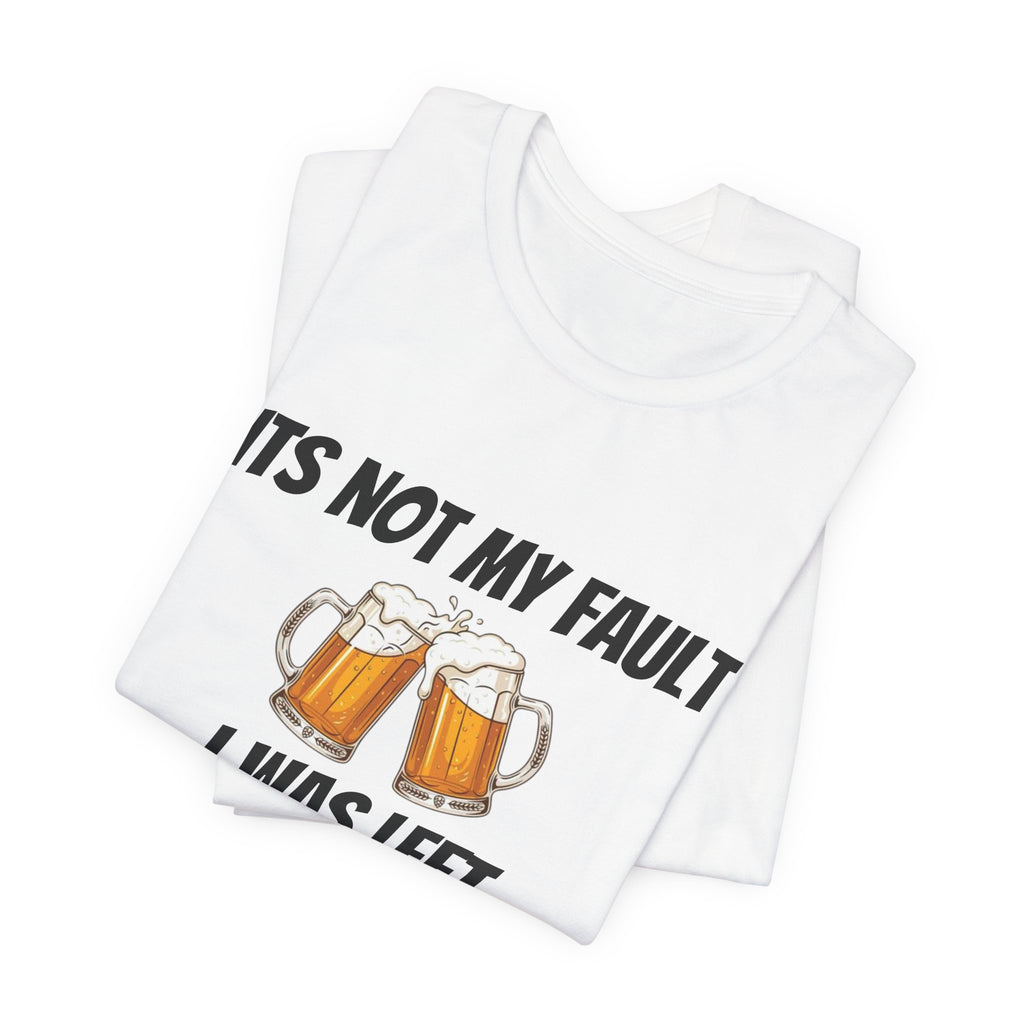 Its Not My Fault I Was Left Unsupervised T-Shirt