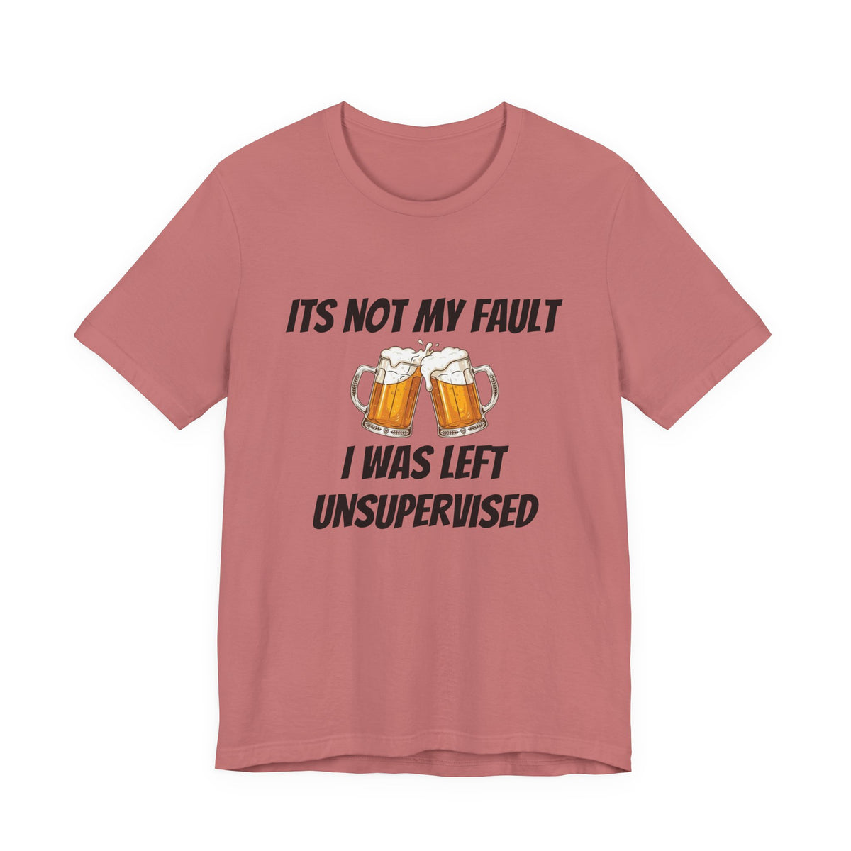 Its Not My Fault I Was Left Unsupervised T-Shirt