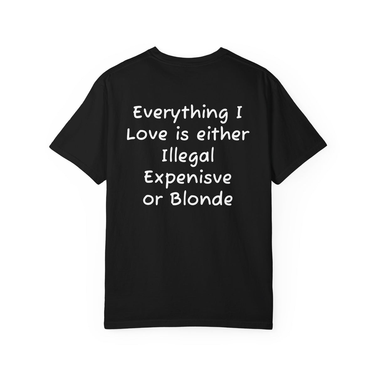 Funny Graphic T-Shirt — "Everything I Love Is Either Illegal, Expensive or Blonde" Back Print