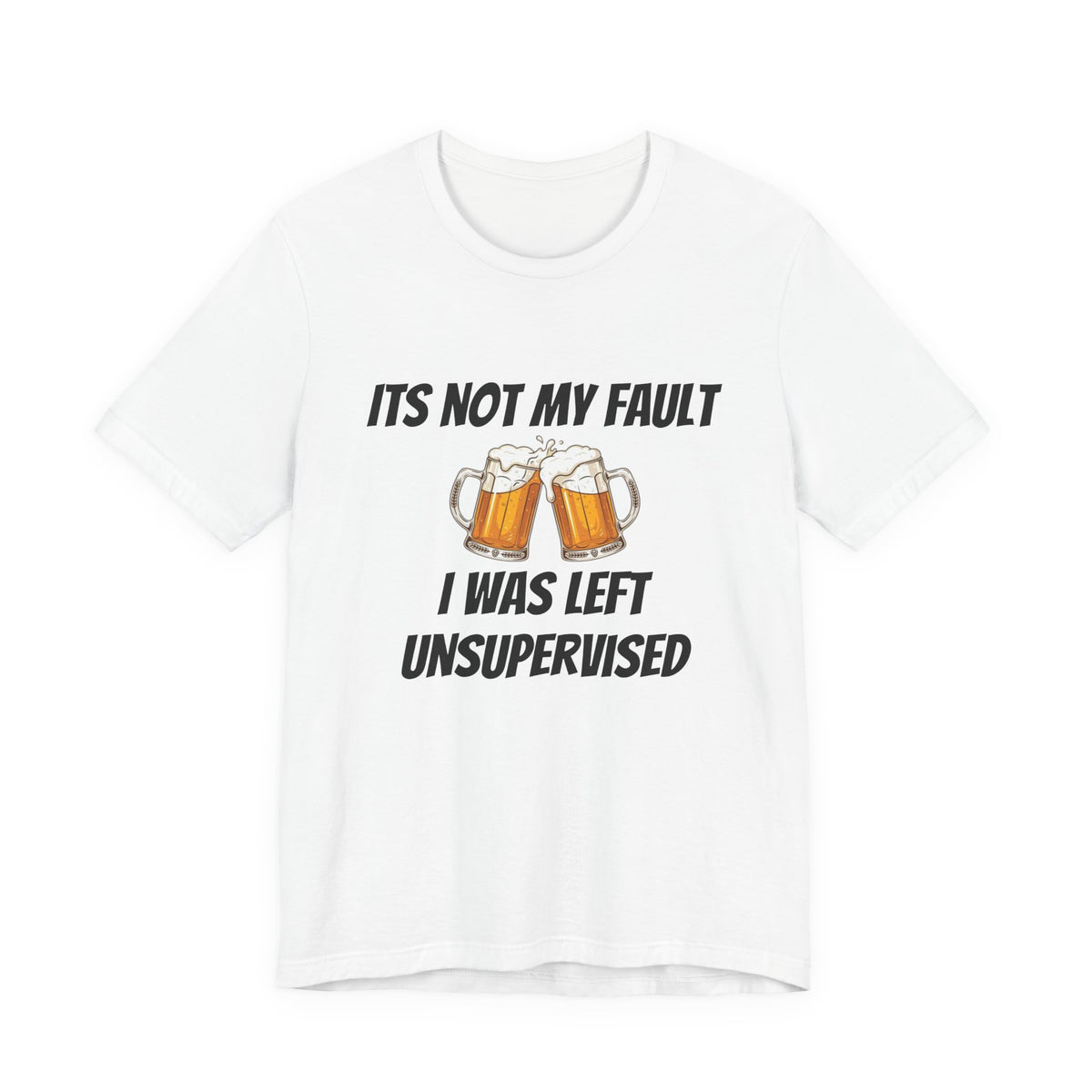Its Not My Fault I Was Left Unsupervised T-Shirt