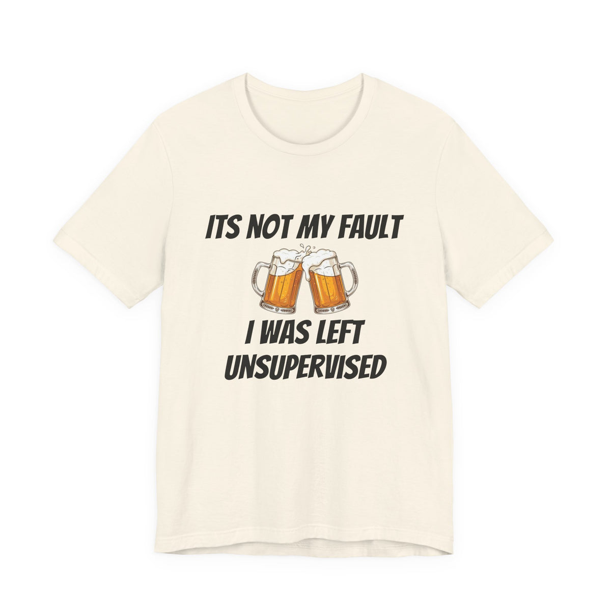 Its Not My Fault I Was Left Unsupervised T-Shirt