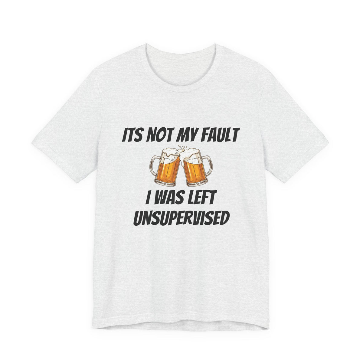 Its Not My Fault I Was Left Unsupervised T-Shirt